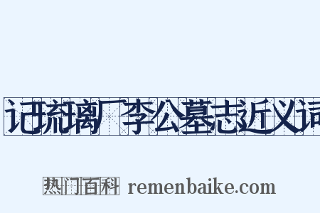 记琉璃厂李公墓志近义词是什么意思的图片